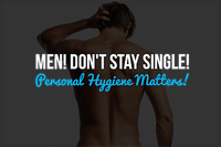 Men! Don't Stay Single! Personal Hygiene Matters! (Part 2 of 3)