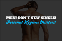 Men! Don't Stay Single! Personal Hygiene Matters! (Part 1 of 3)