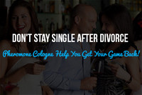 Don't Stay Single After Divorce; Let Pheromone Cologne Help You Get Your Game Back!