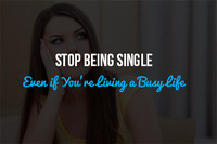Stop Being Single Even if You're Living a Busy Life 