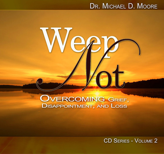 Weep Not: Overcoming Grief, Disappointment & Loss Volume 2