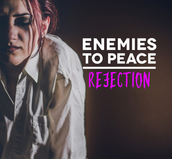 Enemies To Peace - Rejection
rejection, enemies, acceptance, peace, relationships, hope, freedom, reject