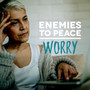 Enemies To Peace - Worry
worry, fear, sin, faith, peace, joy, enemies, freedom