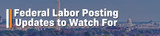 2026 Anticipated Federal Labor Posting Changes