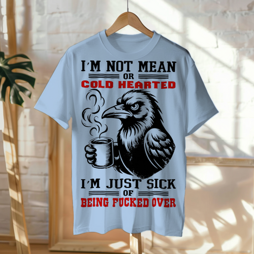 Bold Statement T-Shirt – “I’m Not Mean or Cold Hearted, I’m Just Sick of Being Fked Over” | Unisex Graphic Tee**
