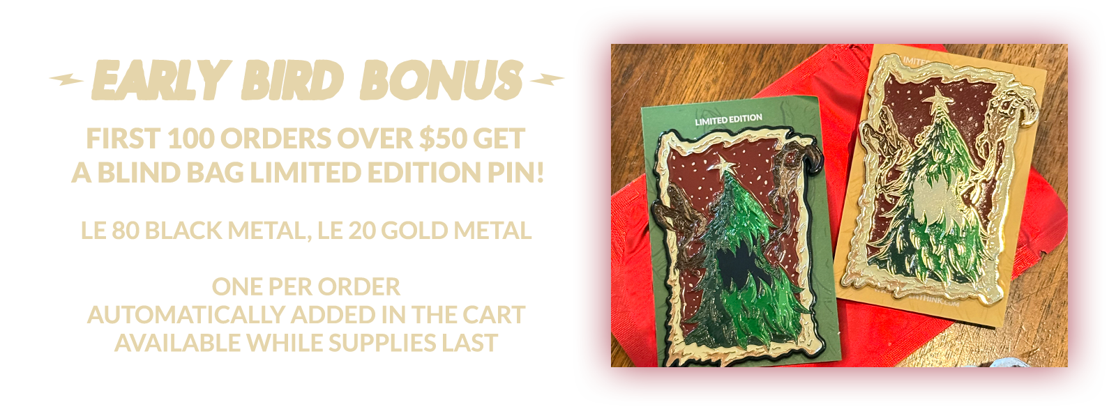 Early Bird Bonus: first 100 orders over $50 get a blind bag limited edition pin