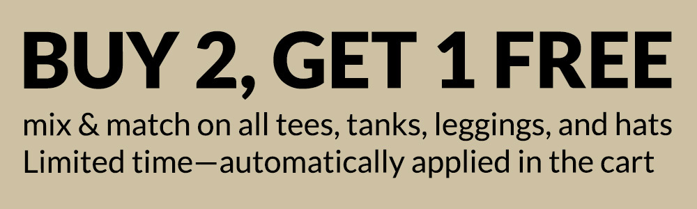 Buy 2, get 1 free: mix and match all tees, tanks, leggings, and hats. Automatic discount in the cart