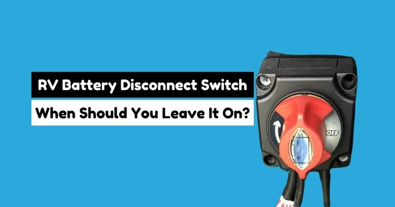 When to Leave Your RV Battery Disconnect Switch On?