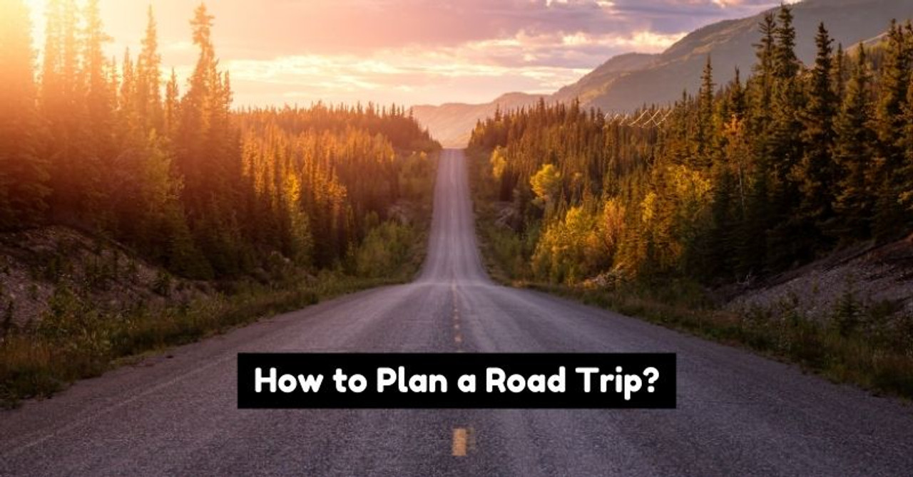 How to Plan a Road Trip From Beginning to End
