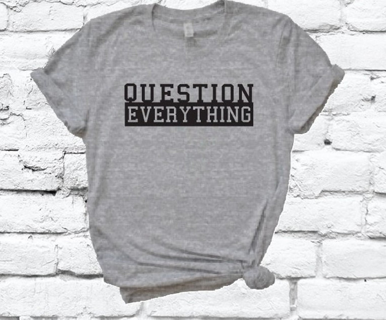 Question Everything Tee