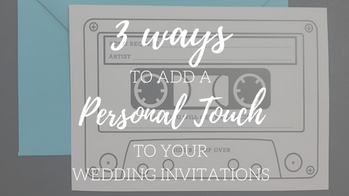 3 Ways To Add A Personal Touch To Your Wedding Invitations