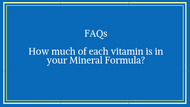 FAQ- How much of each vitamin is in your Mineral Formula?