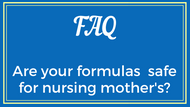 FAQ: Are your formulas safe for nursing mothers?