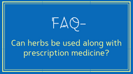 FAQ- Herbs and Prescription Medication