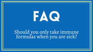FAQ- Should you only take immune formulas when you are sick?
