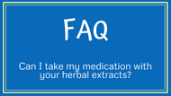 FAQ- Can I take my medication with your herbal extracts?