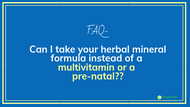 FAQ: Using Mineral Formulas as a Prenatal or MultiVitamin