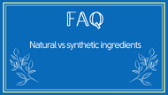 FAQ: Why should I care about natural vs synthetic ingredients?