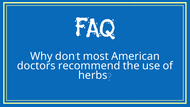 FAQ: Why don't most American doctors recommend the use of herbs?  