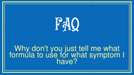 FAQ- Why don't you just tell me what formula to use for what symptom I have?