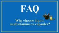 FAQ: Why choose liquid multivitamins vs capsules? 