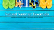 Natural Summer Essentials: Herbal Remedies for Travel, Energy, and Everyday Bumps