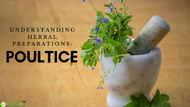 Understanding Herbal Preparations: Poultice