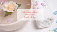 Understanding Herbal Preparations: Fomentation 