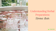 Understanding Herbal Preparations- Herbal Bath