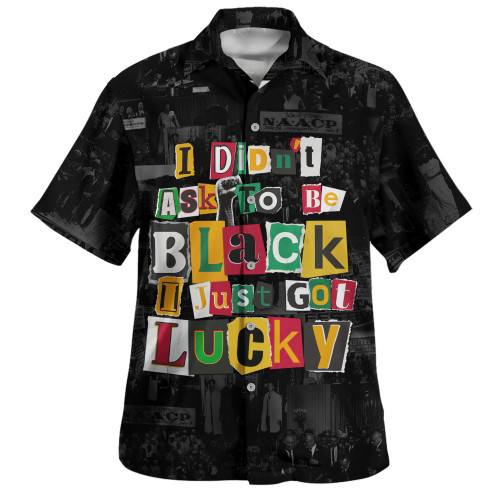 Black History Hawaiian Shirt I Didn't Ask To Be Black I Just Got Lucky Magazine Cutout