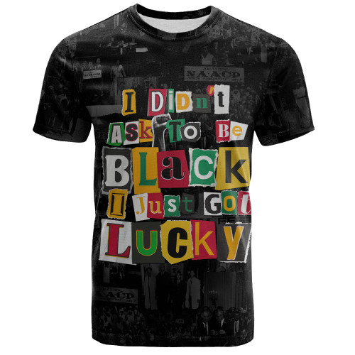 Black History T-Shirt I Didn't Ask To Be Black I Just Got Lucky Magazine Cutout