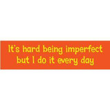 Hard Being Imperfect Bumper Sticker