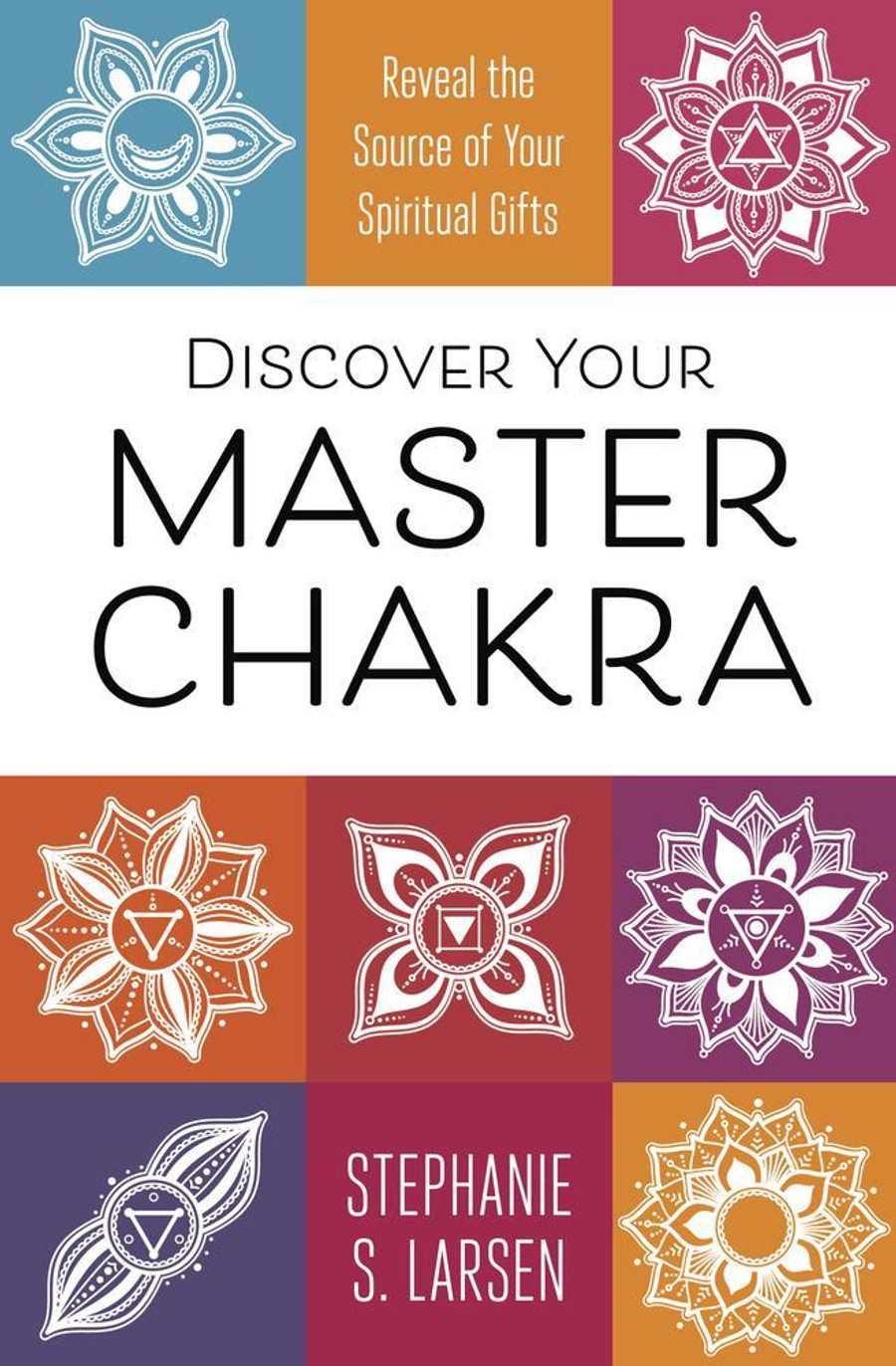 Discover Your Master Chakra by Stephanie Larsen