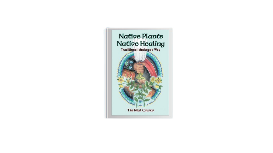 Native Plants, Native Healing by Tis Mal Crow