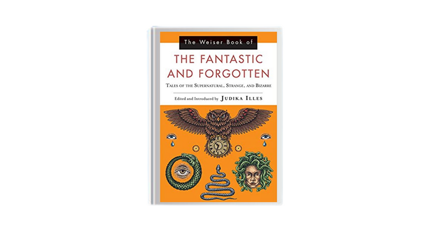 Weiser Book of the Fantastic and Forgotten by Judika Illes