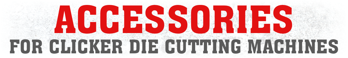 Accessories for Clicker Die Cutting Machines