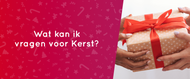 Wat kan ik vragen voor kerst?