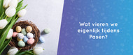 Wat vieren we eigenlijk tijdens Pasen?