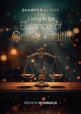 Booklet - Living in the Balance of Grace & Faith (The Sharper Series) Booklet - Living in the Balance of Grace & Faith (The Sharper Series)