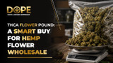 THCA Flower Pounds: A Smart Buy for Hemp Flower Wholesale
