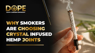 Why Smokers Are Choosing Crystal Infused Hemp Joints