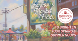 Farmer’s Market Finds to Brighten Your Spring & Summer Soups