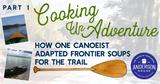 Part 1 - Cooking Up Adventure: How One Canoeist Adapted Frontier Soups for the Trail