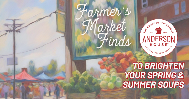 Farmer’s Market Finds to Brighten Your Spring & Summer Soups
