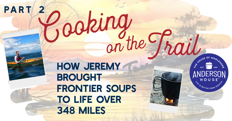 Part 2 - Cooking on the Trail: How Jeremy Brought Frontier Soups to Life Over 348 Miles