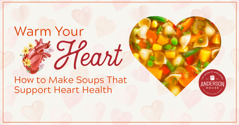 Warm Your Heart: How to Make Soups That Support Heart Health