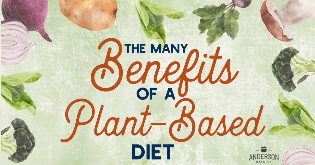 The Many Benefits of a Plant-Based Diet - Anderson House - Anderson House