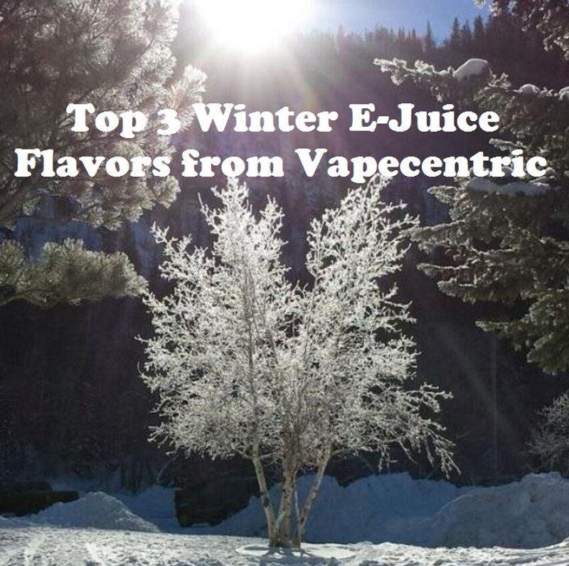 Top 3 Winter E-Juice Flavors from Vapecentric