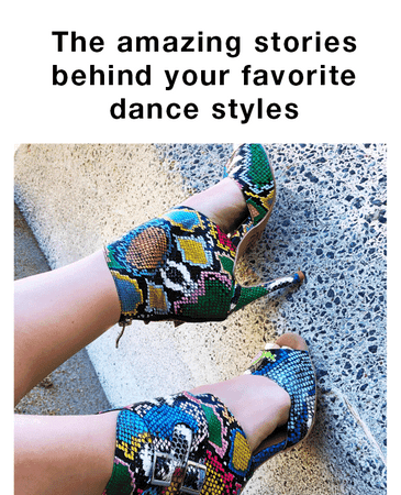 The Amazing Stories Behind Your Favorite Dance Styles