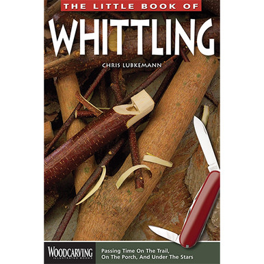 The Little Book of Whittling: Passing Time on the Trail, on the Porch, and Under the Stars [Book]